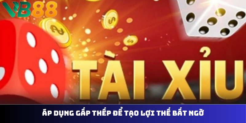 Áp dụng gấp thếp để tạo lợi thế bất ngờ