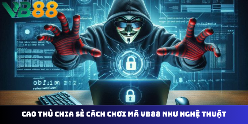 Cao thủ chia sẻ cách chơi mã vb88 như nghệ thuật