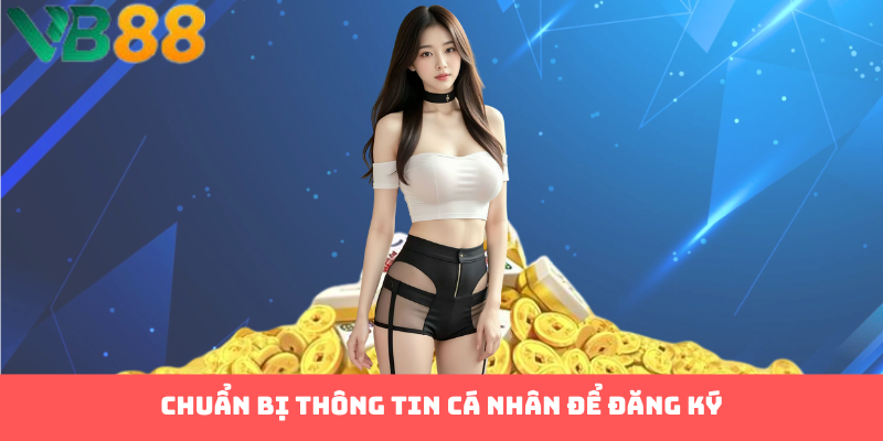 Chuẩn bị thông tin cá nhân để đăng ký