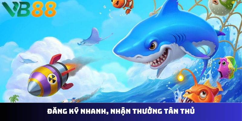Đăng ký nhanh, nhận thưởng tân thủ