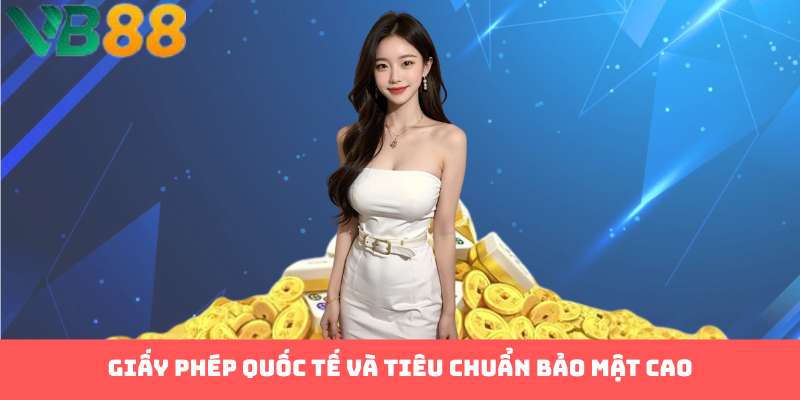 Giấy phép quốc tế và tiêu chuẩn bảo mật cao