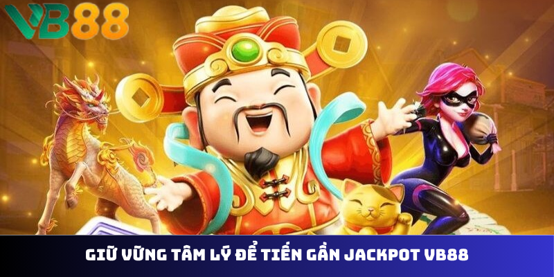 Giữ vững tâm lý để tiến gần jackpot VB88