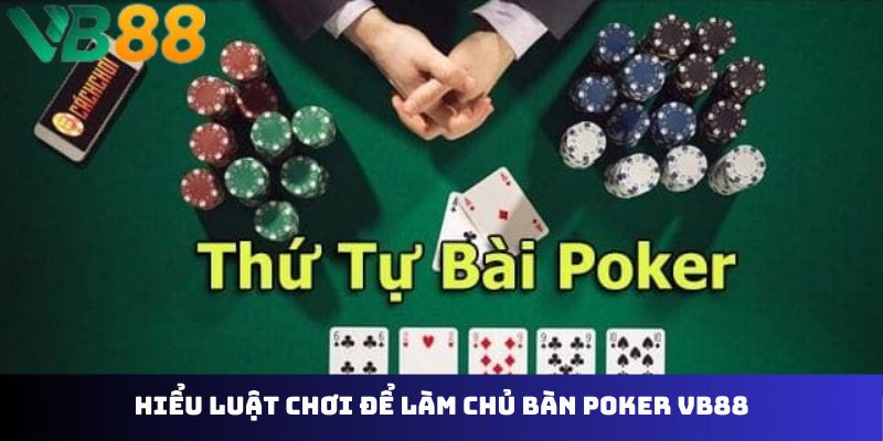 Hiểu luật chơi để làm chủ bàn poker VB88