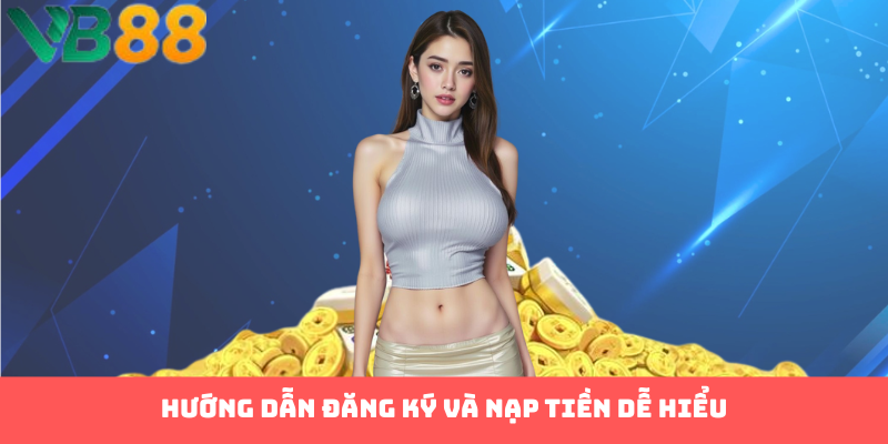 Hướng dẫn đăng ký và nạp tiền dễ hiểu