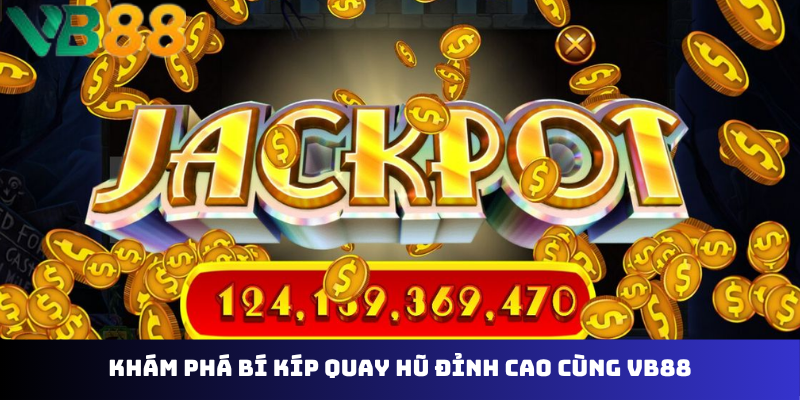 Khám phá bí kíp quay hũ đỉnh cao cùng VB88