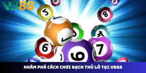 Soi Cầu Bạch Thủ Lô VB88 – Bí Kíp Thắng Lớn Tại Nhà Cái Hàng Đầu