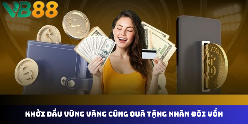 Khởi đầu vững vàng cùng quà tặng nhân đôi vốn