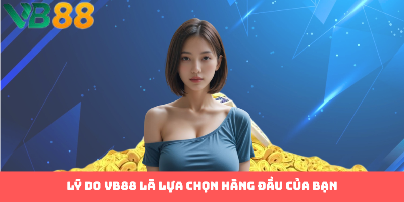 Lý do VB88 là lựa chọn hàng đầu của bạn