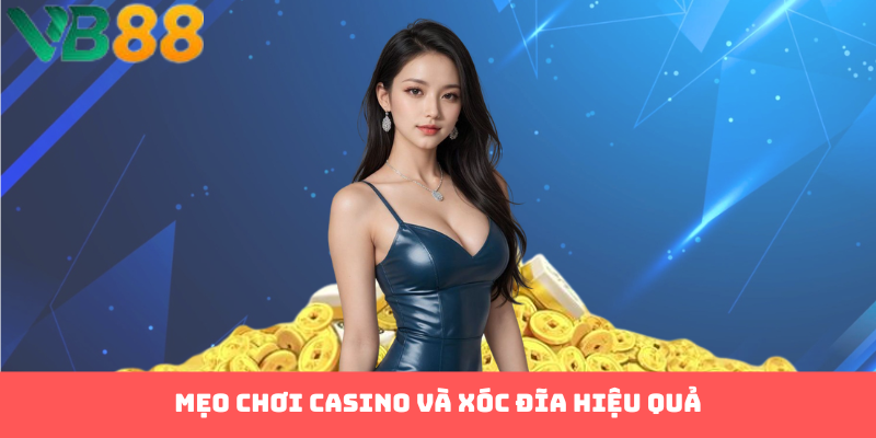 Mẹo chơi casino và xóc đĩa hiệu quả