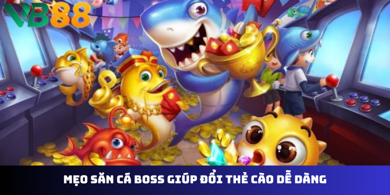 Mẹo săn cá boss giúp đổi thẻ cào dễ dàng