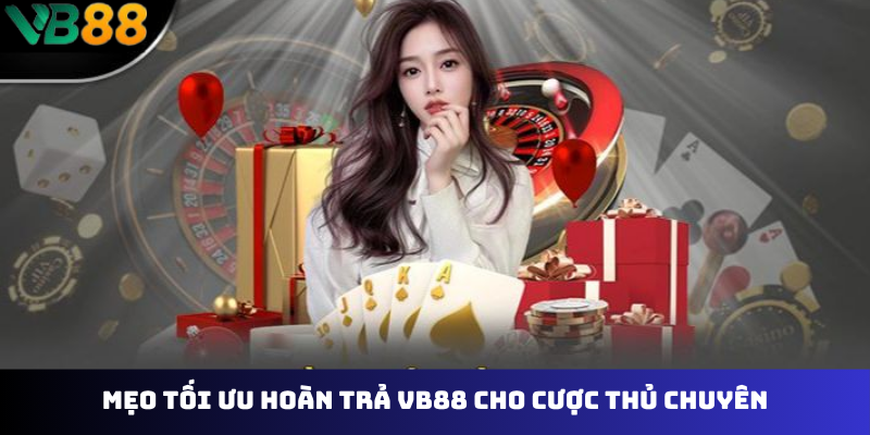 Mẹo tối ưu hoàn trả vb88 cho cược thủ chuyên
