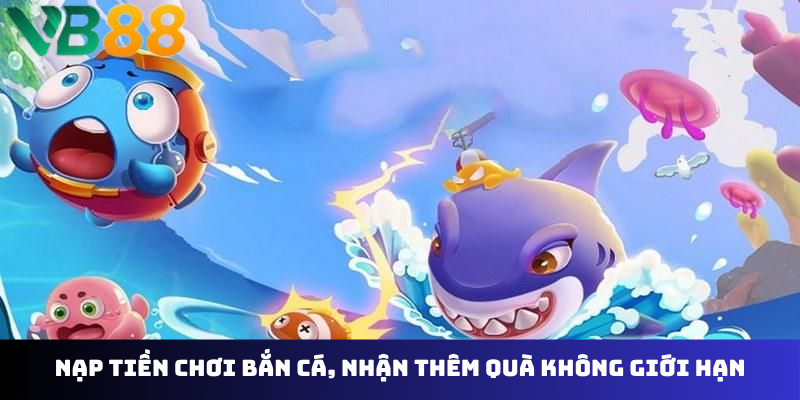 Nạp tiền chơi bắn cá, nhận thêm quà không giới hạn