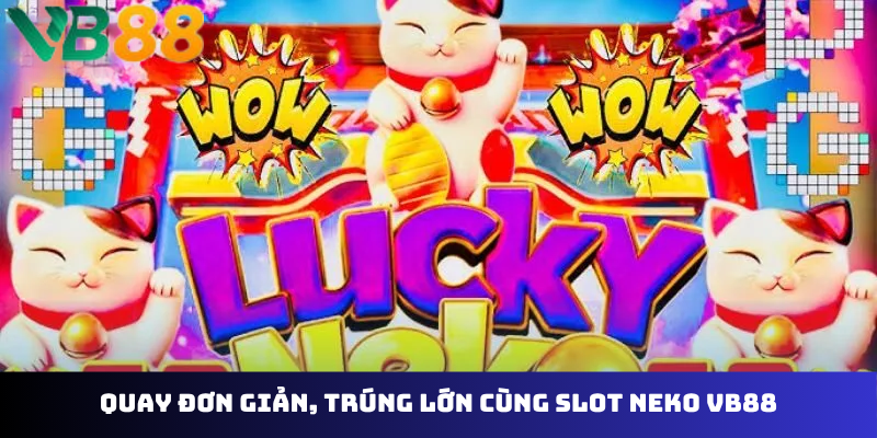 Quay đơn giản, trúng lớn cùng slot neko VB88