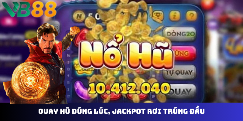 Quay hũ đúng lúc, jackpot rơi trúng đầu