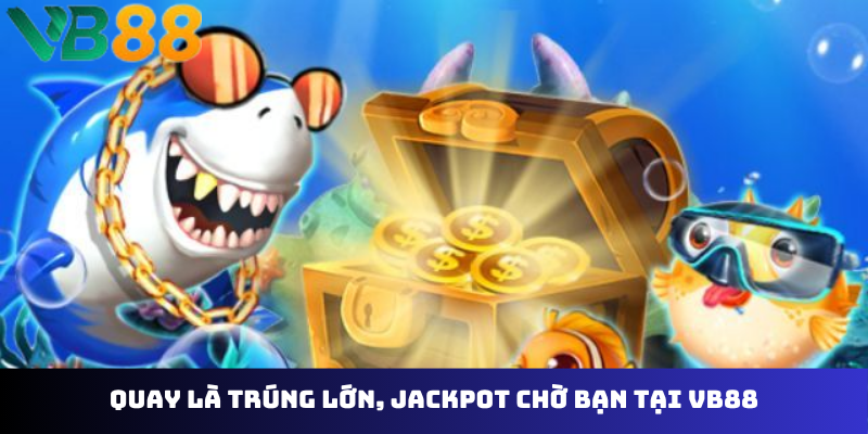 Quay là trúng lớn, jackpot chờ bạn tại VB88