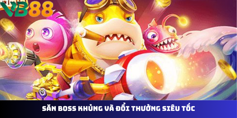 Săn boss khủng và đổi thưởng siêu tốc