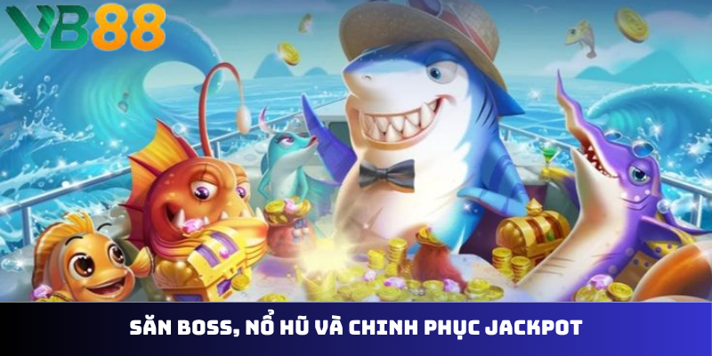 Săn boss, nổ hũ và chinh phục jackpot