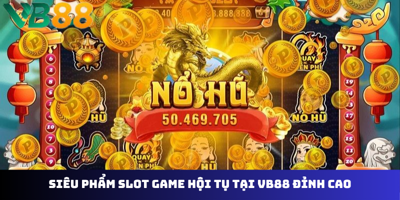Siêu phẩm slot game hội tụ tại VB88 đỉnh cao