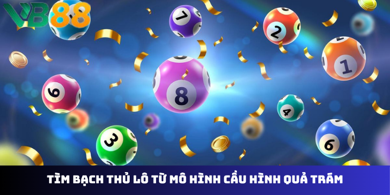 Tìm bạch thủ lô từ mô hình cầu hình quả trám