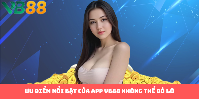 Ưu điểm nổi bật của App VB88 không thể bỏ lỡ