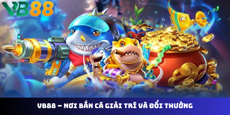VB88 – nơi bắn cá giải trí và đổi thưởng
