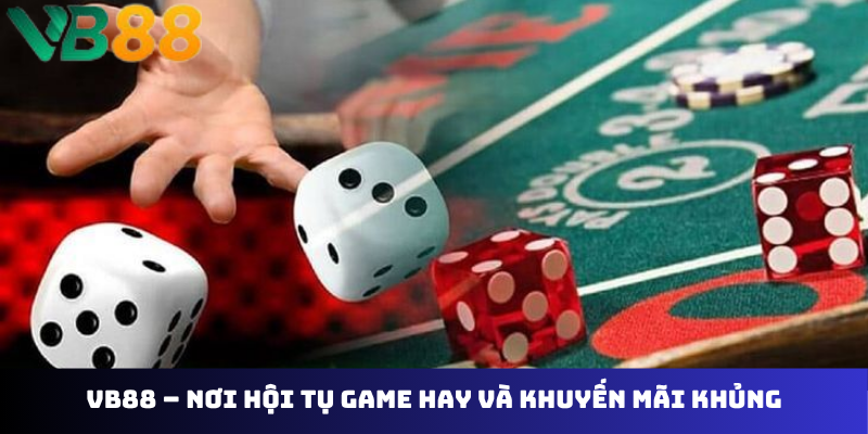 VB88 – nơi hội tụ game hay và khuyến mãi khủng